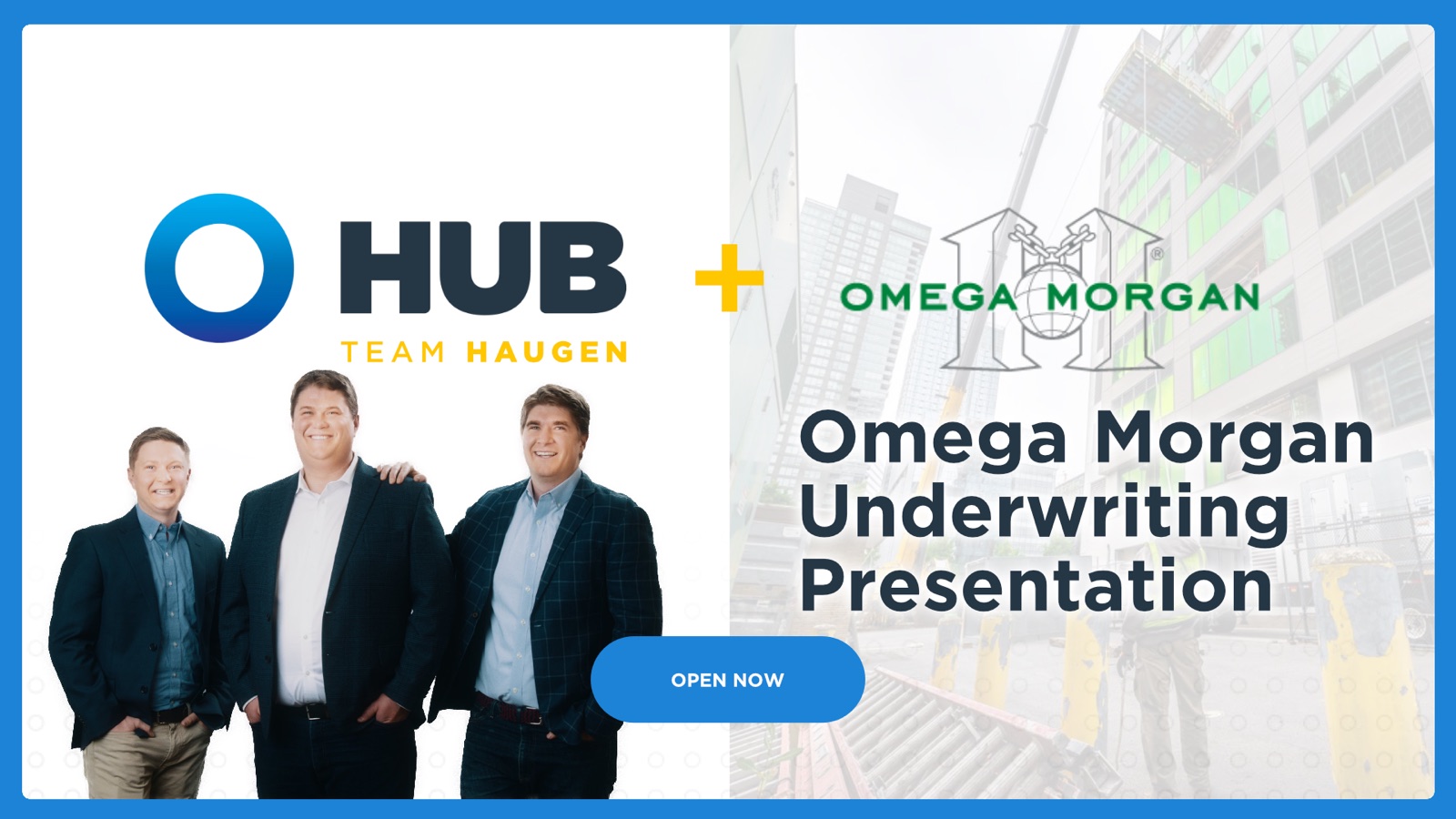 HUB Team Haugen and Omega Morgan Underwriting Presentation, open now
